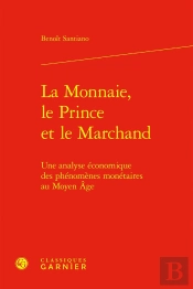 La Monnaie, Le Prince Et Le Marchand : Une Analyse Économique Des Phénomènes Monétaires Au Moyen Âge