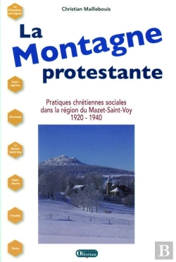 Bertrand.pt - La Montagne Protestante ; Pratiques Chrétiennes Sociales Dans La Région Du Mazet-Saint-Voy 1920-1940