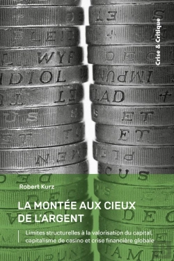 Bertrand.pt - La Montée Aux Cieux De L'Argent : Limites Structurelles À La Valorisation Du Capital, Capitalisme De Casino Et Crise Financière Globale