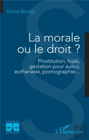 La Morale Ou Le Droit ? : Prostitution, Hijab, Gestation Pour Autrui,  Euthanasie, Pornographie...