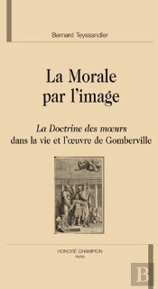 La Morale Par L'Image ; La Doctrine Des Moeurs Dans La Vie Et L'Oeuvre De Gomberville