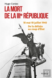 La Mort De La Iiie République : 10 Mai-10 Juillet 1940 : De La Défaite Au Coup D'État