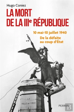 Bertrand.pt - La Mort De La Iiie République : 10 Mai-10 Juillet 1940 : De La Défaite Au Coup D'État