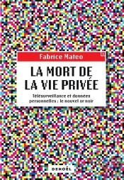 La Mort De La Vie Privée ; Télésurveillance Et Données Personnelles : Le Nouvel Or Noir
