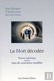 La Mort Décodée ; Roman Initiatique Sur Les États De Conscience Modifiés