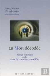 La Mort Décodée ; Roman Initiatique Sur Les États De Conscience Modifiés