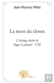 La Mort Du Clown : L'Étrange Destin De Roger Lachaud - Viii