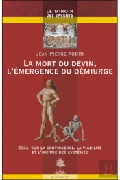 La Mort Du Devin, L'Émergence Du Démiurge ; Essai Sur La Contingence, La Viabilité Et L'Inertie Des Systèmes