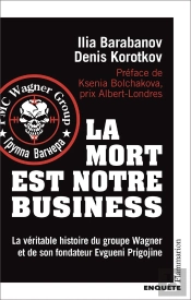 La Mort Est Notre Business : La Véritable Histoire Du Groupe Wagner Et De Son Fondateur Evgueni Prigojine