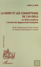 La Mort Et Les Conceptions De L'Au-Dela ; En Grece Ancienne A Travers Les Epigrammes Funeraires