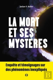 La Mort Et Ses Mystères : Enquête Et Témoignages Sur Des Phénomènes Inexpliqués