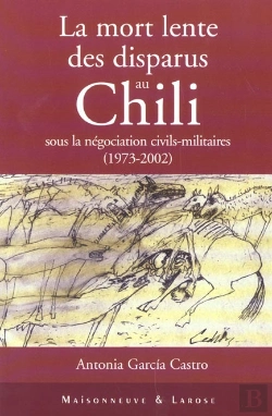 Bertrand.pt - La Mort Lente Des Disparus Au Chili ; Sous La Negociation Civils-Militaires 1973-2002