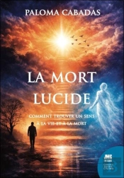 La Mort Lucide : Comment Trouver Un Sens À La Vie Et À La Mort