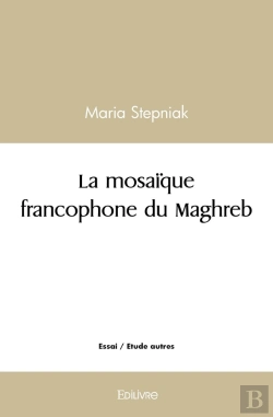 Bertrand.pt - La Mosaïque Francophone Du Maghreb : Grâce À La Littérature Maghrébine L'Orient A Rencontré L'Occident