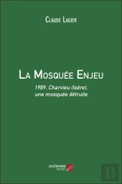 La Mosquée Enjeu ; 1989, Charvieu (Isère), Une Mosquée Détruite