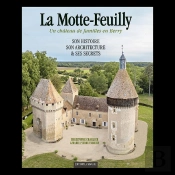 La Motte-Feuilly : Un Château De Familles En Berry, Son Histoire, Son Architecture & Ses Secrets