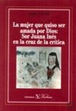 Bertrand.pt - La Mujer Que Quiso Ser Amada Por Dios: Sor Juana Inés En La Cruz De La Crítica