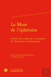 La Muse De L'Éphémère : Formes De La Poésie De Circonstance De L'Antiquité À La Renaissance
