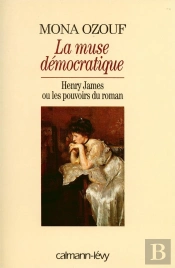 La Muse Démocratique ; Henry James Ou Les Pouvoirs Du Roman