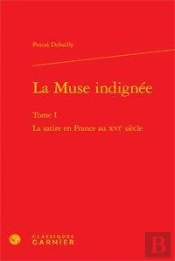 La Muse Indignée Tome 1 ; La Satire En France Au Xvi Siècle