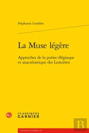 La Muse Legere - Approches De La Poesie Elegiaque Et Anacreontique Des Lumieres