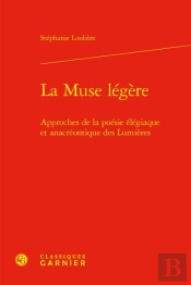 La Muse Legere - Approches De La Poesie Elegiaque Et Anacreontique Des Lumieres