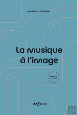 Bertrand.pt - La Musique À L'Image : Guide Pratique De L'Utilisation De La Musique Pour Les Formats Audiovisuels (2e Édition)