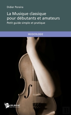 Bertrand.pt - La Musique Classique Pour Débutants Et Amateurs : Petit Guide Simple Et Pratique