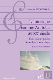 La Musique Comme Art Total Au Xx Siècle ; Sons, Couleurs, Formes, Systémique Et Symbolique