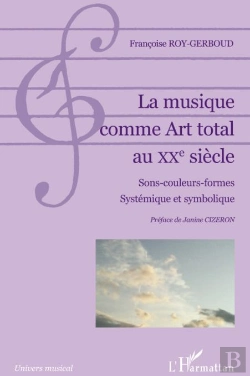 Bertrand.pt - La Musique Comme Art Total Au Xx Siècle ; Sons, Couleurs, Formes, Systémique Et Symbolique