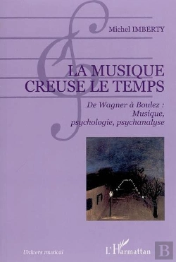 Bertrand.pt - La Musique Creuse Le Temps : De Wagner À Boulez : Musique, Psychologie, Psychanalyse