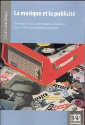 La Musique Et La Publicité ; Les Logiques Socio Économiques Et Musicales Des Mutations Des Industries Culturelles