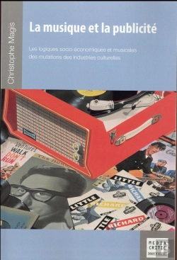 Bertrand.pt - La Musique Et La Publicité ; Les Logiques Socio Économiques Et Musicales Des Mutations Des Industries Culturelles
