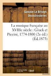 La Musique Francaise Au Xviiie Siecle : Gluck Et Piccini, 1774-1800 (2e Edition)