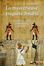 La Mysterieuse Enquete Anubis - La Realite Des Trafics D'Objets D'Art Antiques