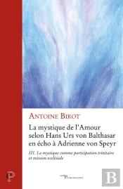 La Mystique De L'Amour Selon Hans Urs Von Balthasar En Écho À Adrienne Von Speyr Tome 3