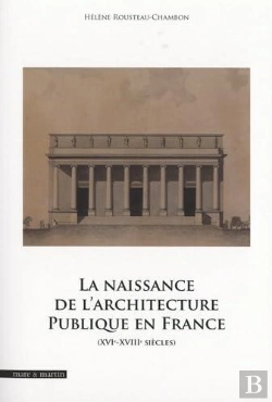 Bertrand.pt - La Naissance De L'Architecture Publique En France : Xvie-Xviiie Siècles