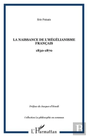 La Naissance De L'Hegelianisme Francais - 1830-1870