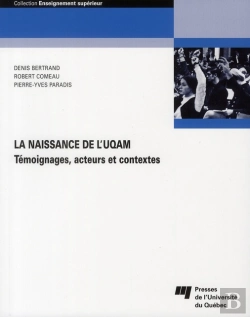 Bertrand.pt - La Naissance De L'Uqam ; Témoignages, Acteurs Et Contextes