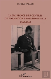 La Naissance Des Centres De Formation Professionnelle ; 1940-1945