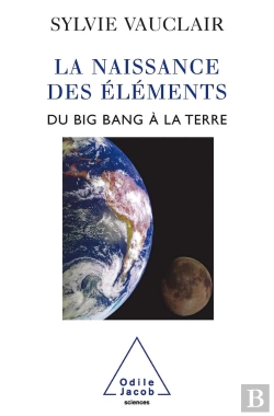 Bertrand.pt - La Naissance Des Éléments : Du Big Bang À La Terre