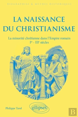 Bertrand.pt - La Naissance Du Christianisme : La Minorité Chrétienne Dans L'Empire Romain, Ier - Iiie Siècles