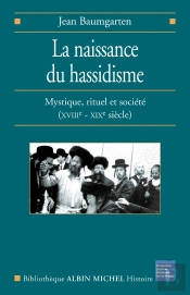 La Naissance Du Hassidisme ; Mystique, Rituel Et Société, Xvii-Xix Siècle