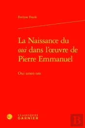 La Naissance Du Oui Dans L'Oeuvre De Pierre Emmanuel : Oui Amen Om