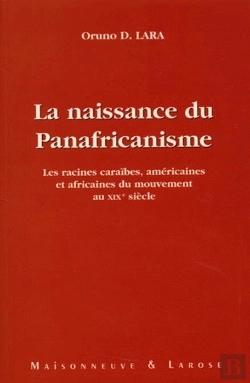 Bertrand.pt - La Naissance Du Panafricanisme ; Les Racines Caraïbes, Américaines Et Africaines Du Mouvement Au Xix Siècle
