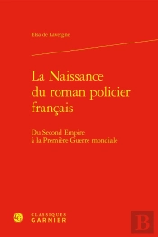 La Naissance Du Roman Policier Français : Du Second Empire À La Première Guerre Mondiale