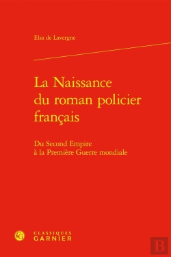 Bertrand.pt - La Naissance Du Roman Policier Français : Du Second Empire À La Première Guerre Mondiale