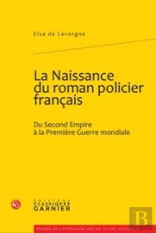 La Naissance Du Roman Policier Français ; Du Second Empire À La Première Guerre Mondiale