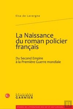 Bertrand.pt - La Naissance Du Roman Policier Français ; Du Second Empire À La Première Guerre Mondiale