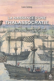 La Naissance D'Une Thalassocratie ; Les Pays-Bas Et La Mer À L'Aube Du Siècle D'Or